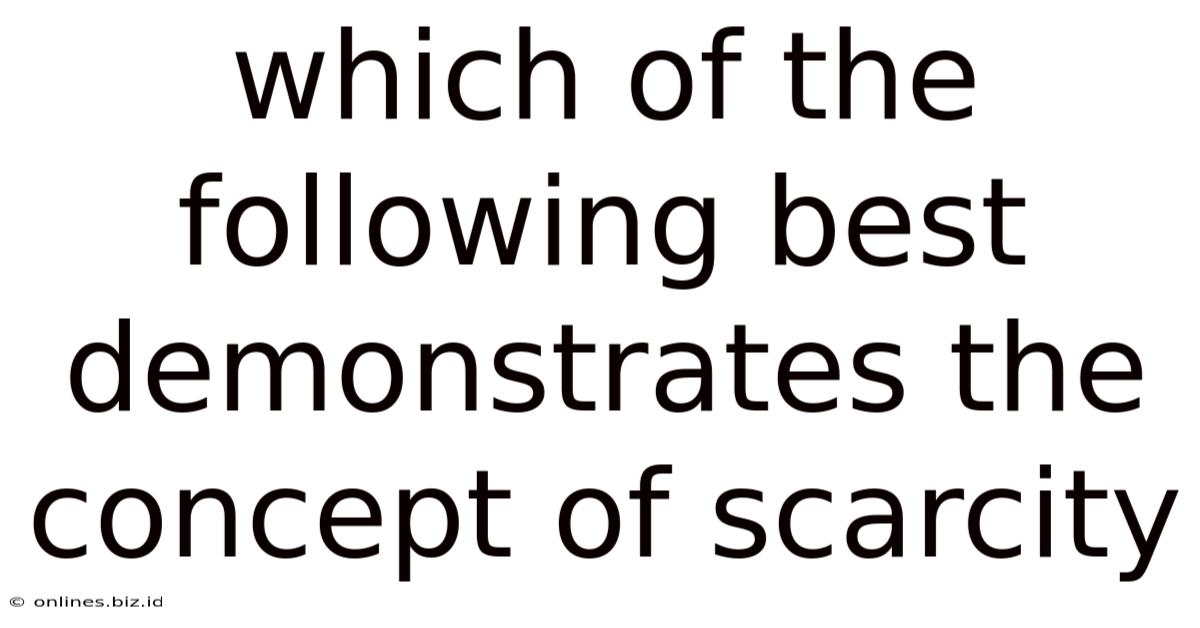 Which Of The Following Best Demonstrates The Concept Of Scarcity