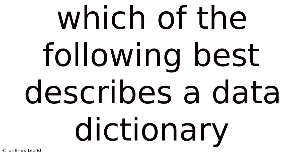 Which Of The Following Best Describes A Data Dictionary