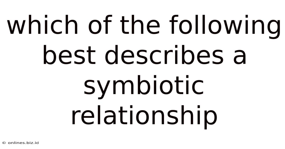 Which Of The Following Best Describes A Symbiotic Relationship