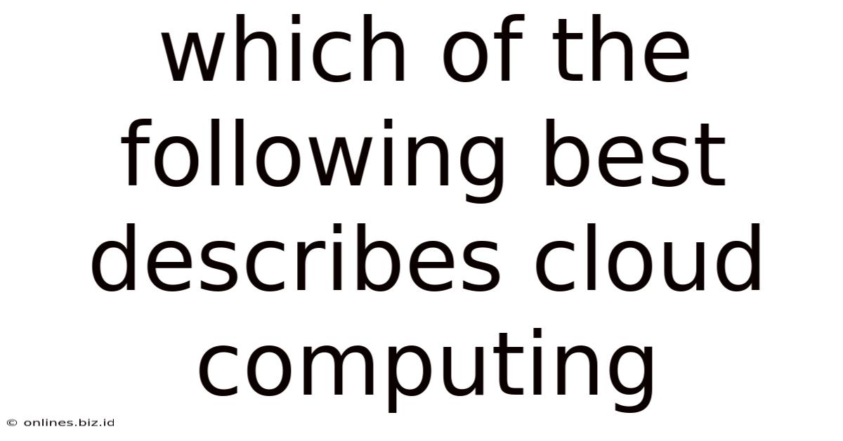 Which Of The Following Best Describes Cloud Computing