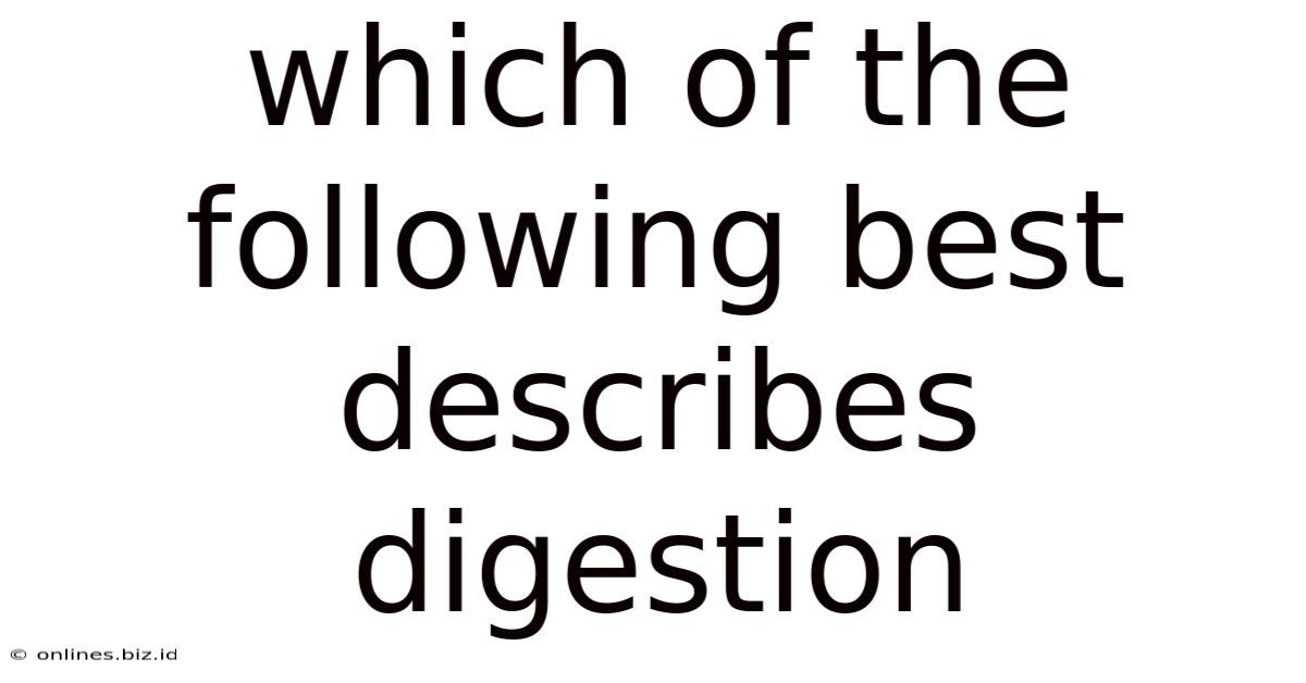 Which Of The Following Best Describes Digestion