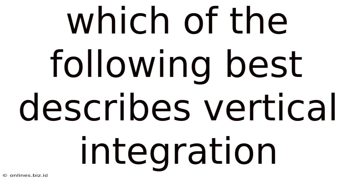 Which Of The Following Best Describes Vertical Integration
