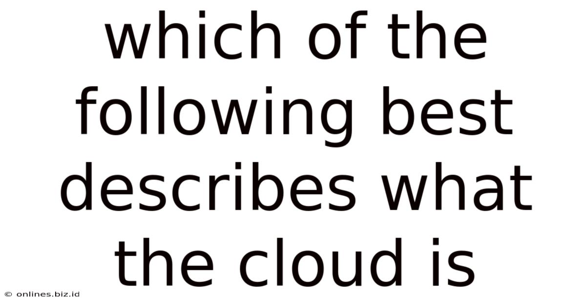 Which Of The Following Best Describes What The Cloud Is