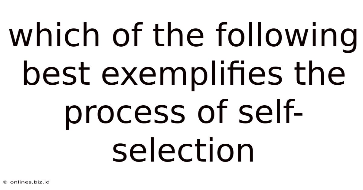 Which Of The Following Best Exemplifies The Process Of Self-selection