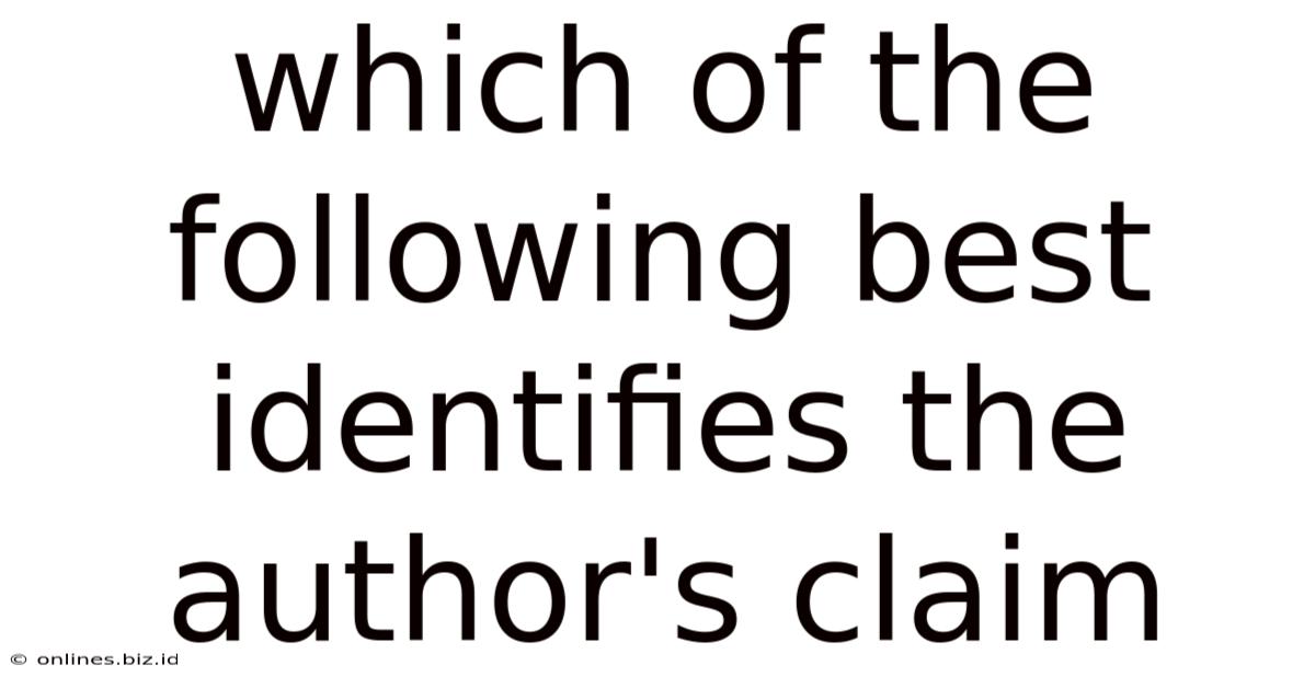 Which Of The Following Best Identifies The Author's Claim