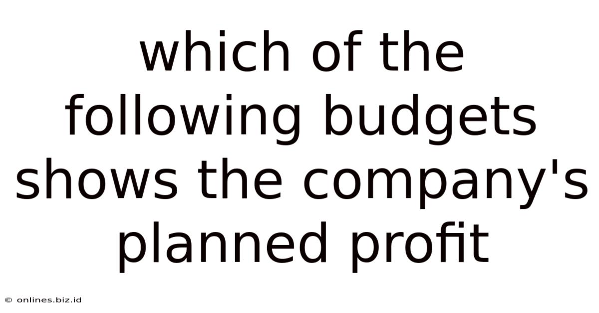 Which Of The Following Budgets Shows The Company's Planned Profit