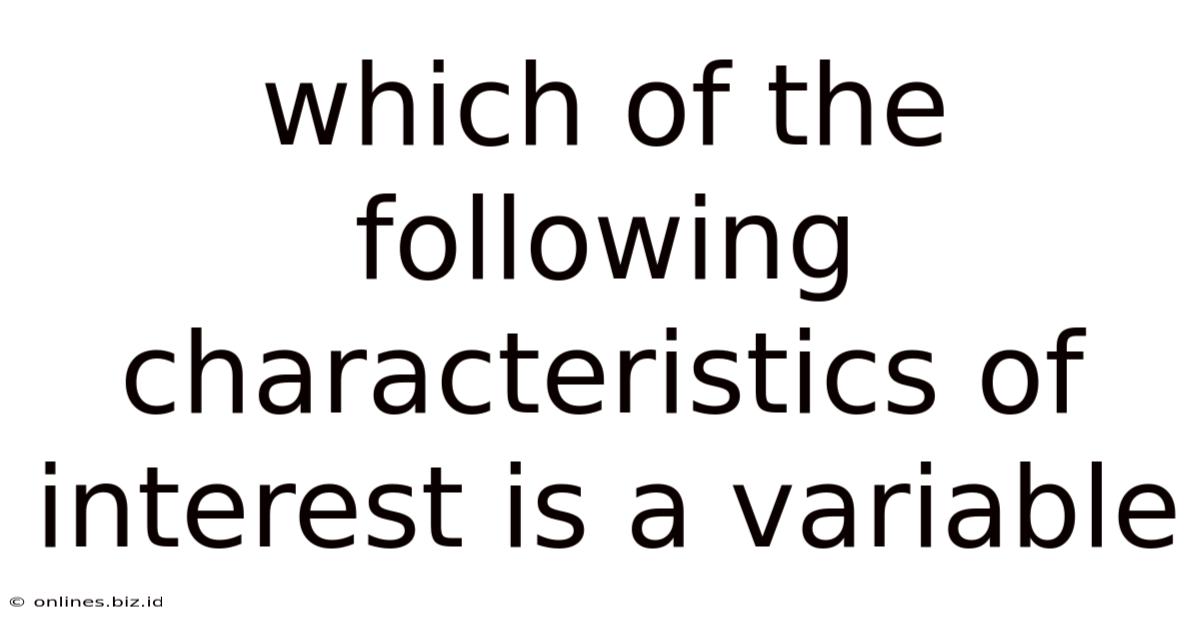 Which Of The Following Characteristics Of Interest Is A Variable