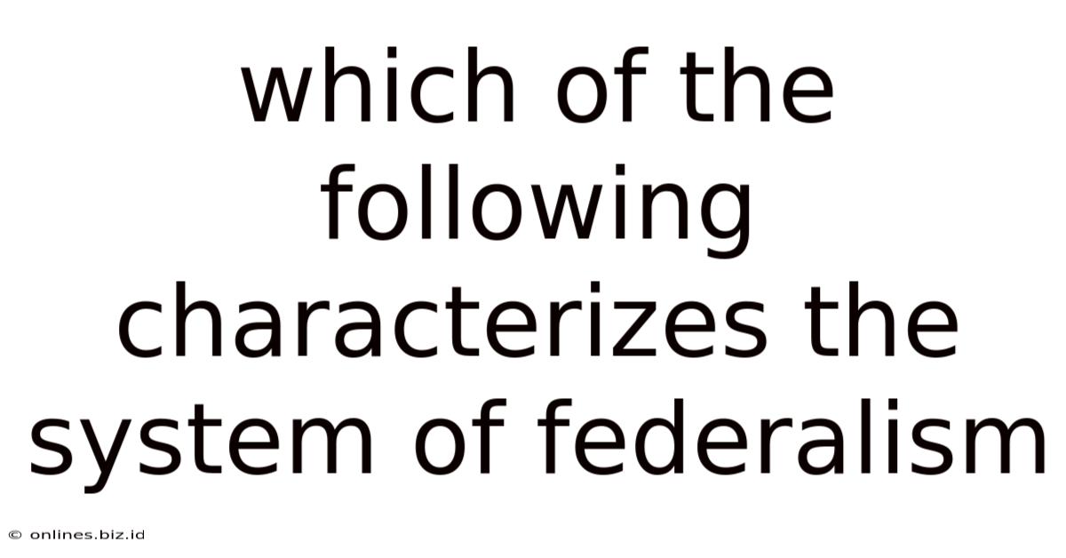 Which Of The Following Characterizes The System Of Federalism