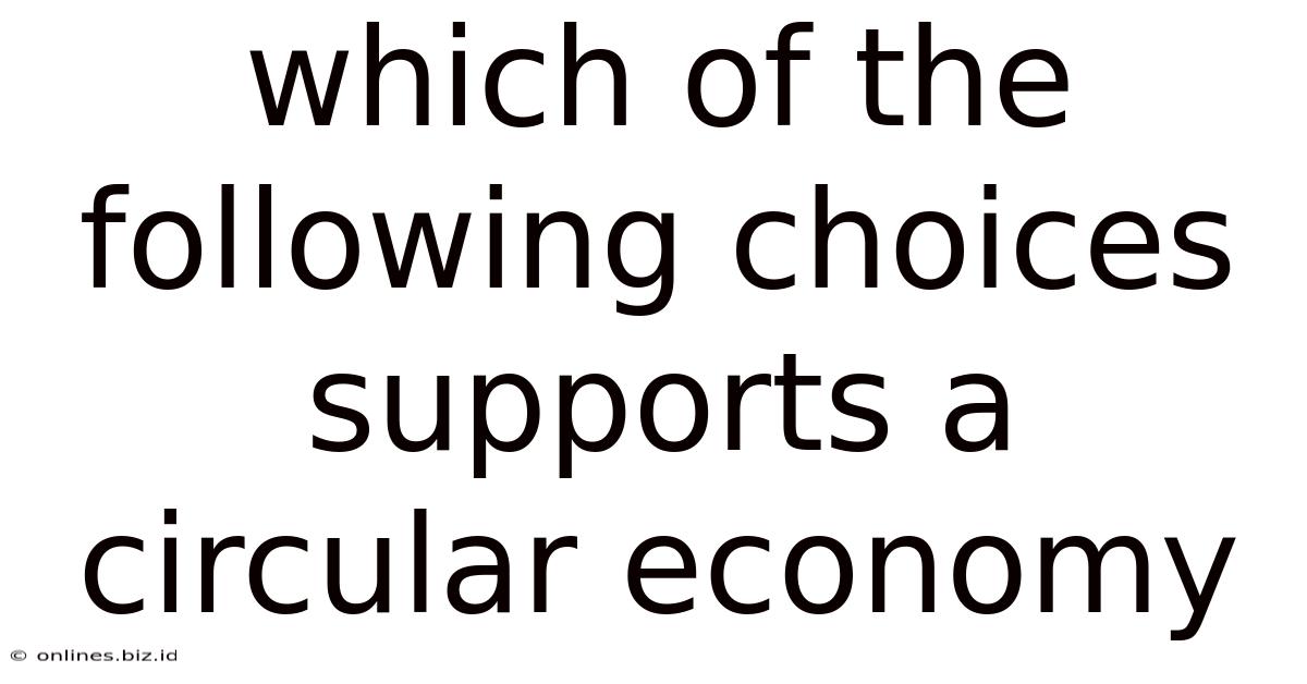 Which Of The Following Choices Supports A Circular Economy