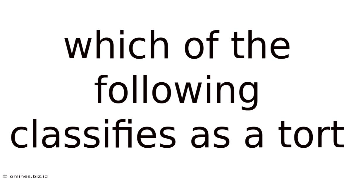 Which Of The Following Classifies As A Tort