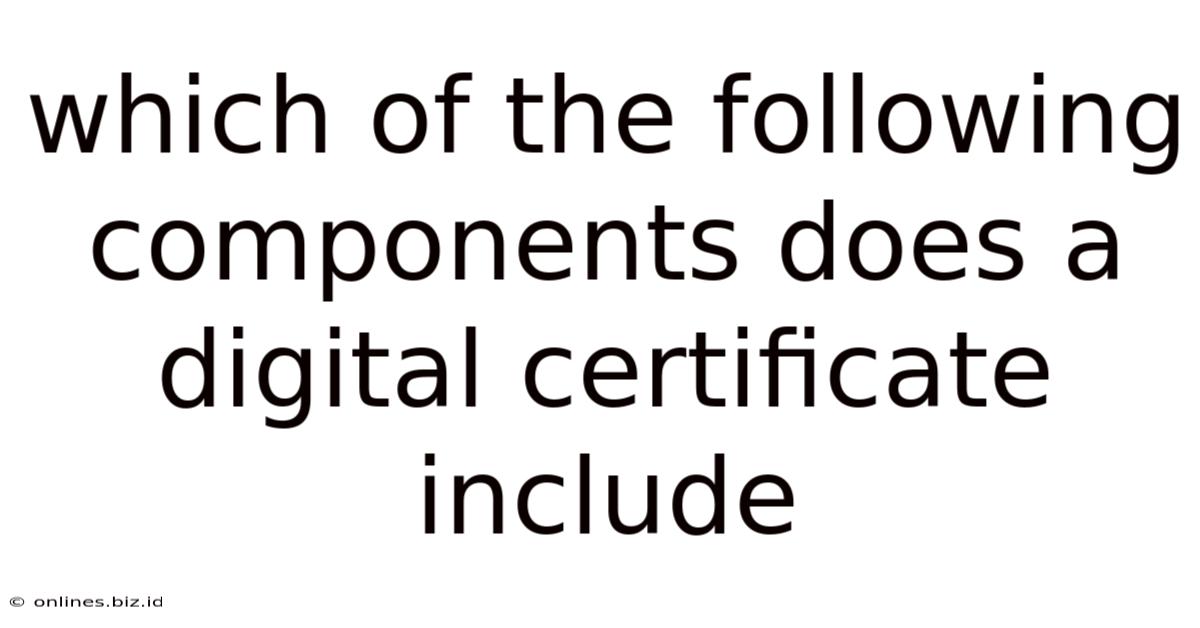 Which Of The Following Components Does A Digital Certificate Include