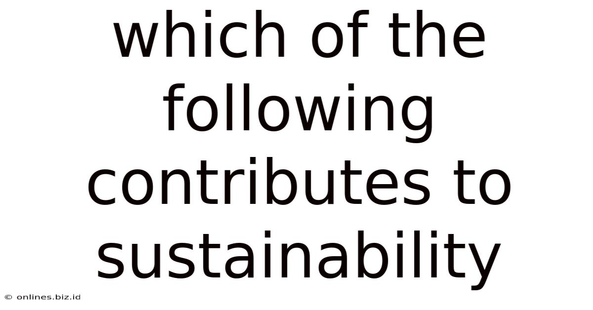 Which Of The Following Contributes To Sustainability