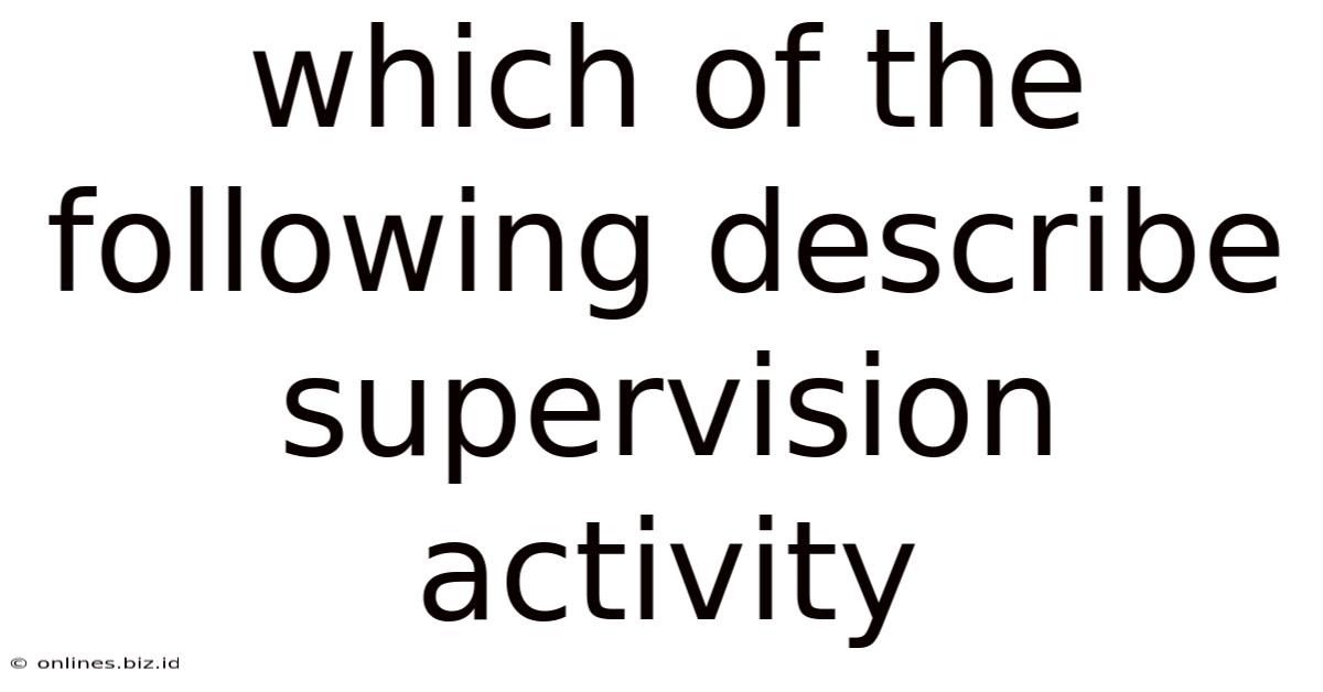 Which Of The Following Describe Supervision Activity