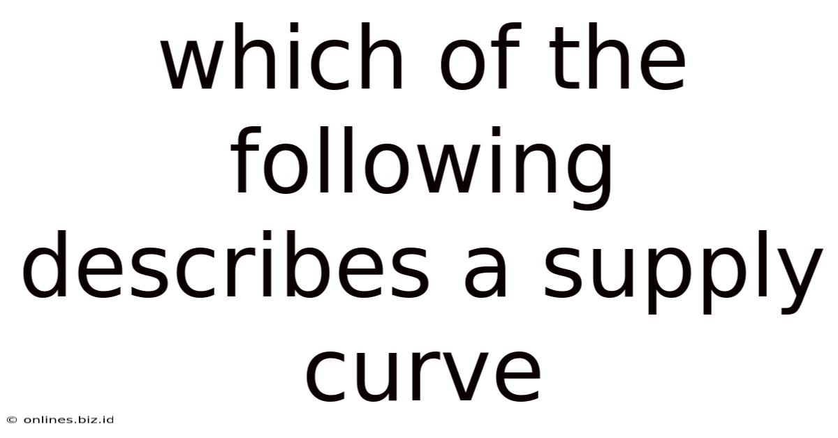 Which Of The Following Describes A Supply Curve