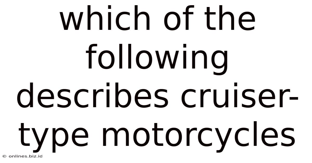 Which Of The Following Describes Cruiser-type Motorcycles