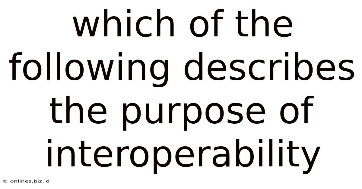Which Of The Following Describes The Purpose Of Interoperability