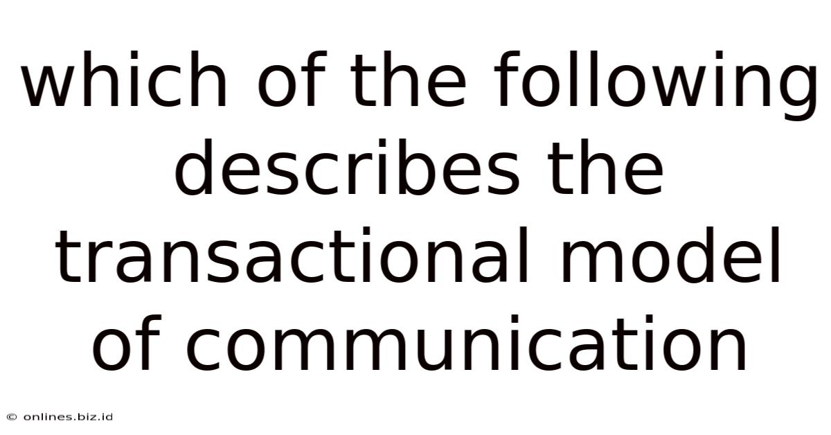 Which Of The Following Describes The Transactional Model Of Communication