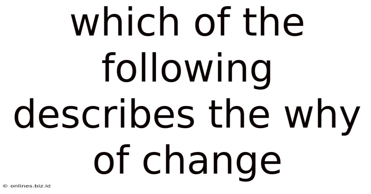 Which Of The Following Describes The Why Of Change