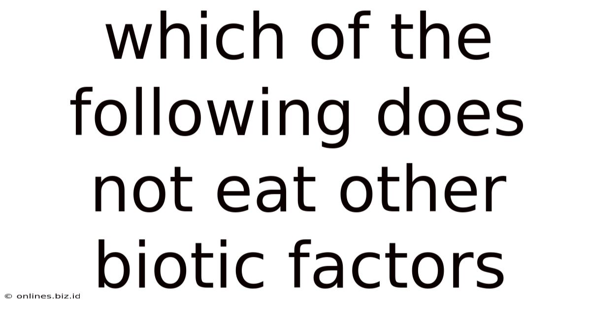 Which Of The Following Does Not Eat Other Biotic Factors