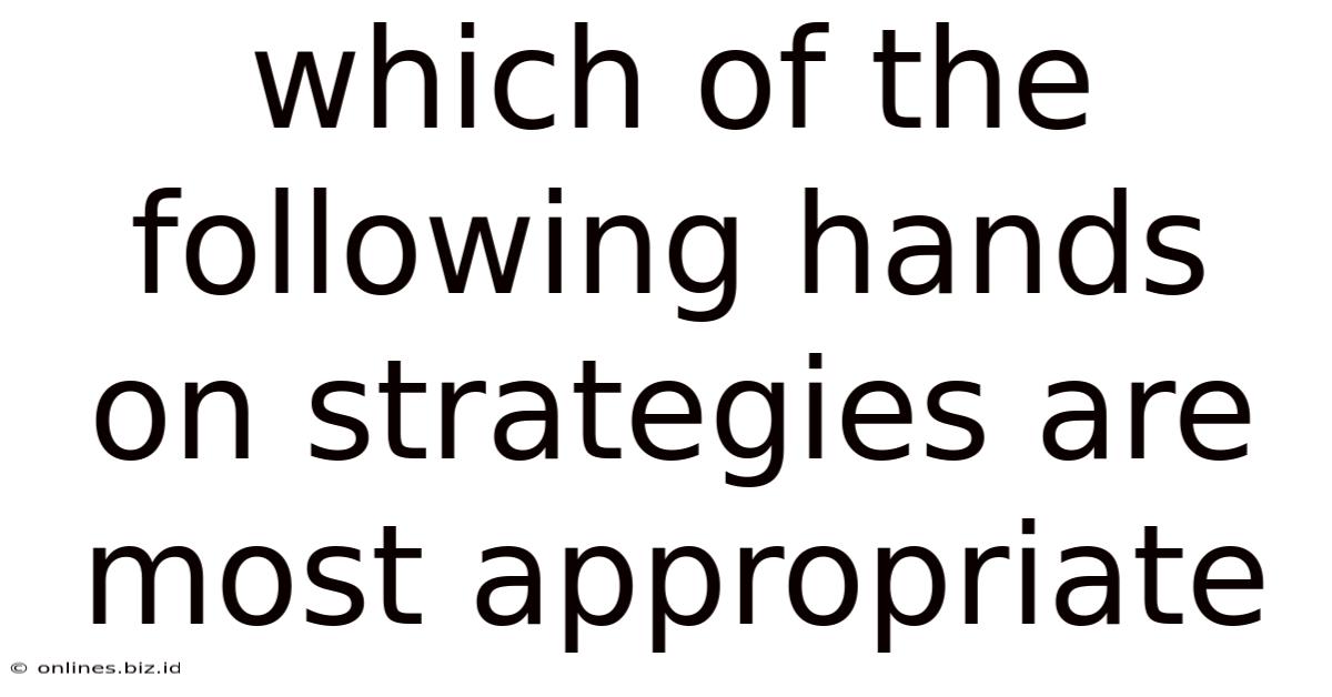 Which Of The Following Hands On Strategies Are Most Appropriate