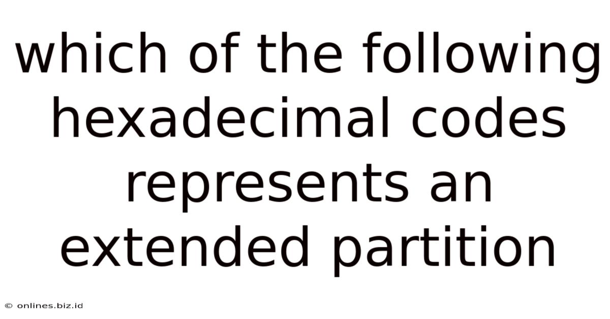Which Of The Following Hexadecimal Codes Represents An Extended Partition