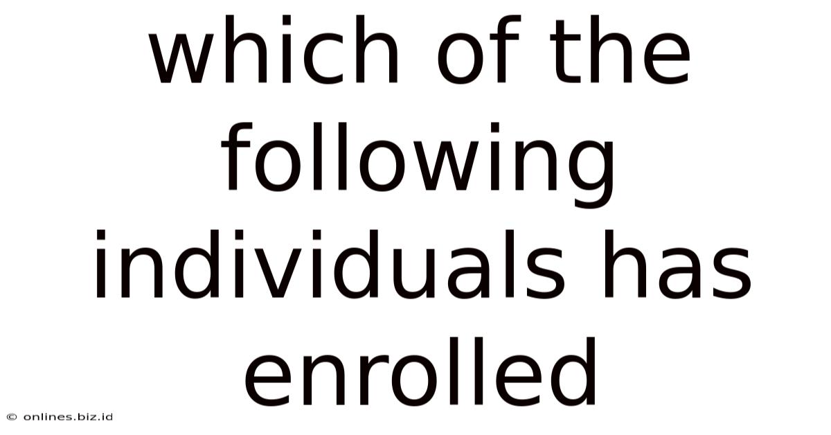 Which Of The Following Individuals Has Enrolled