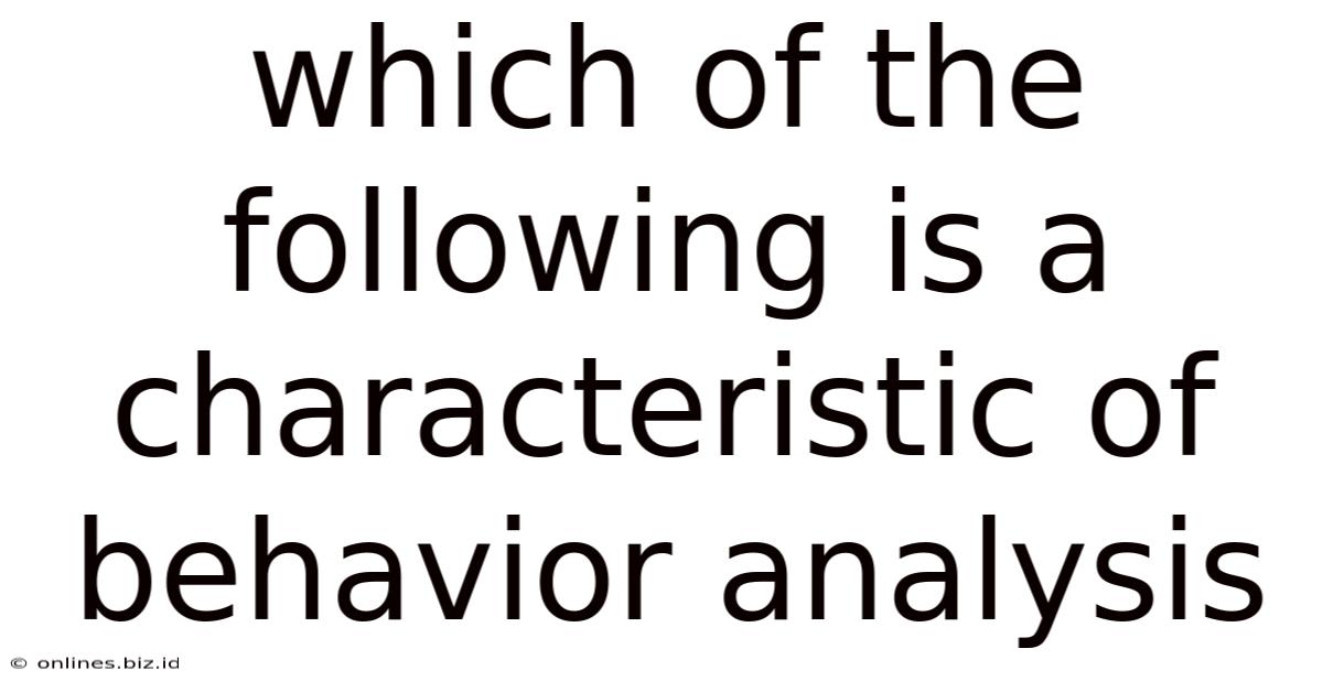 Which Of The Following Is A Characteristic Of Behavior Analysis