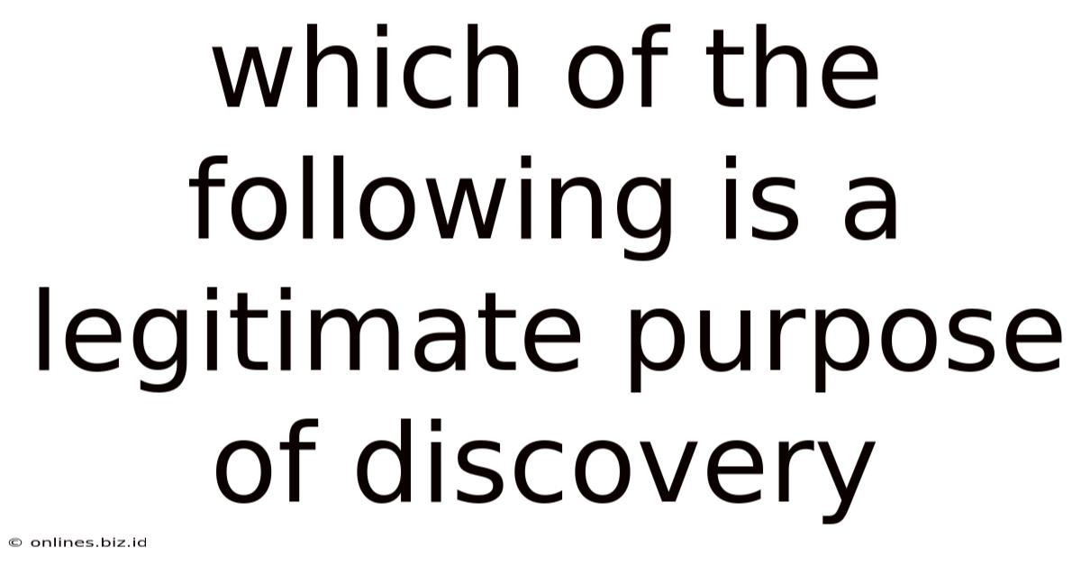 Which Of The Following Is A Legitimate Purpose Of Discovery