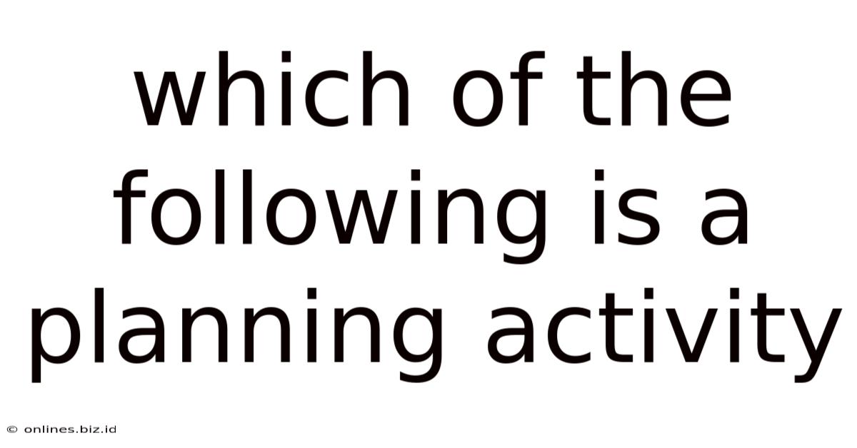 Which Of The Following Is A Planning Activity