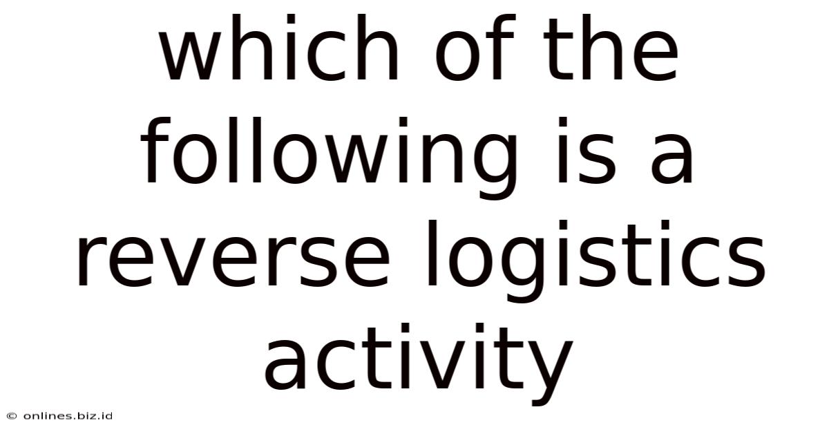 Which Of The Following Is A Reverse Logistics Activity