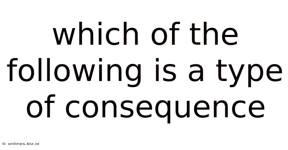 Which Of The Following Is A Type Of Consequence