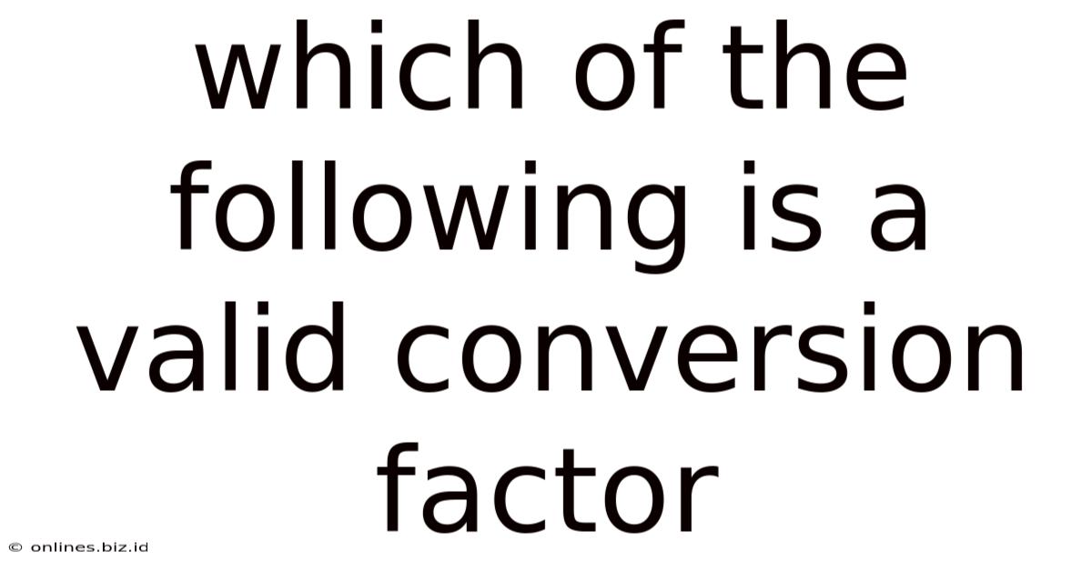 Which Of The Following Is A Valid Conversion Factor