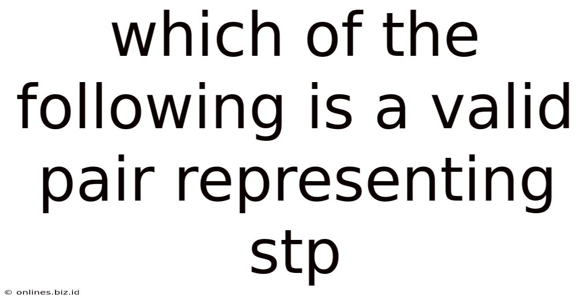 Which Of The Following Is A Valid Pair Representing Stp