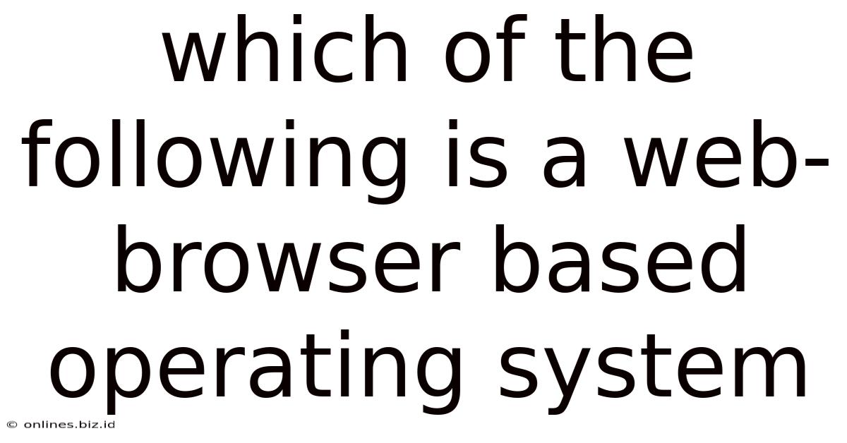 Which Of The Following Is A Web-browser Based Operating System
