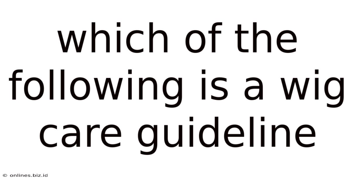 Which Of The Following Is A Wig Care Guideline