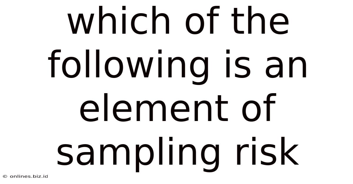 Which Of The Following Is An Element Of Sampling Risk