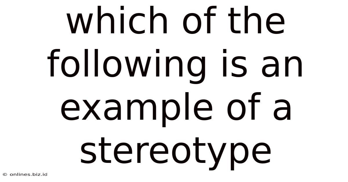 Which Of The Following Is An Example Of A Stereotype