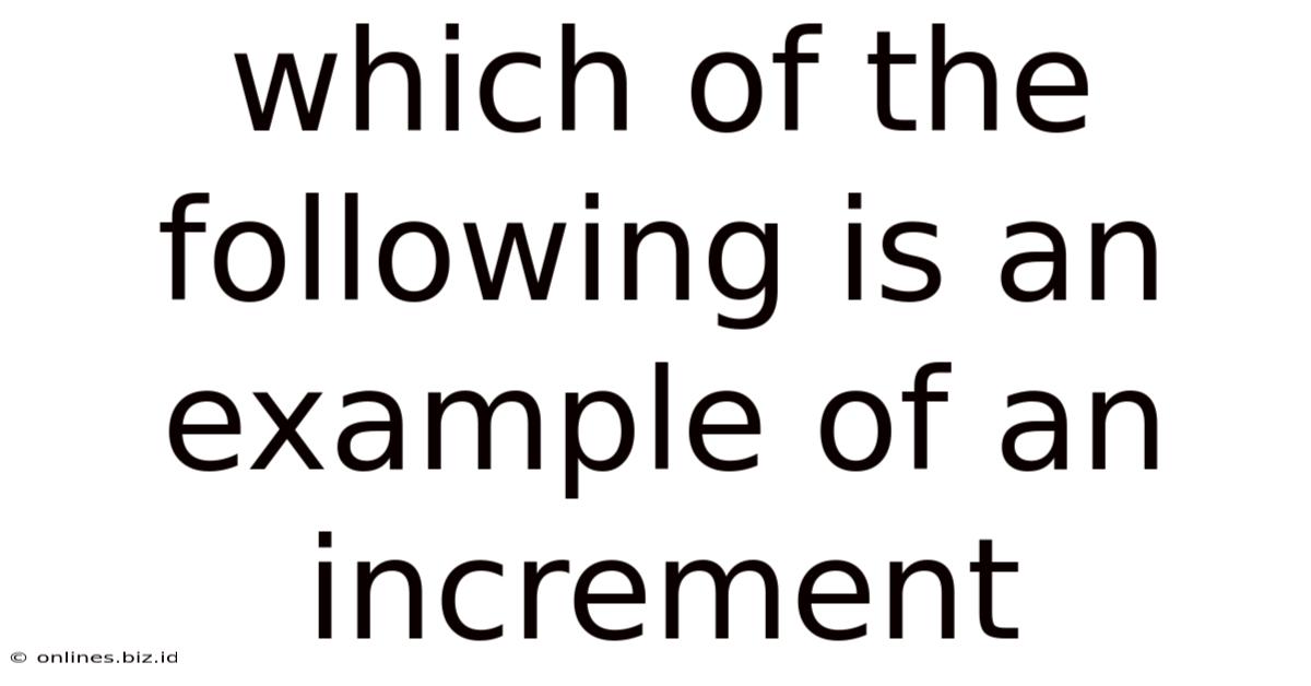 Which Of The Following Is An Example Of An Increment