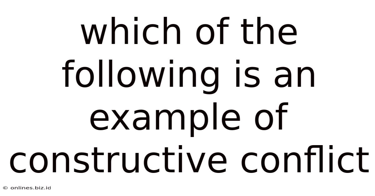 Which Of The Following Is An Example Of Constructive Conflict