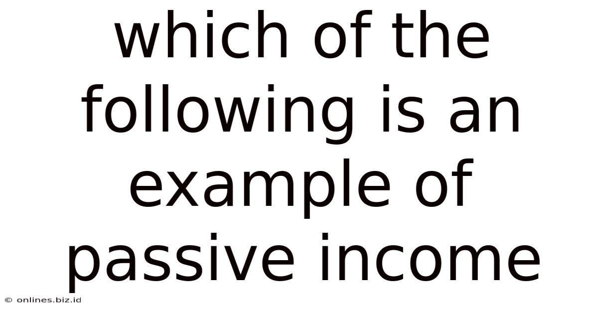 Which Of The Following Is An Example Of Passive Income
