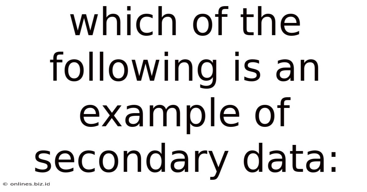 Which Of The Following Is An Example Of Secondary Data:
