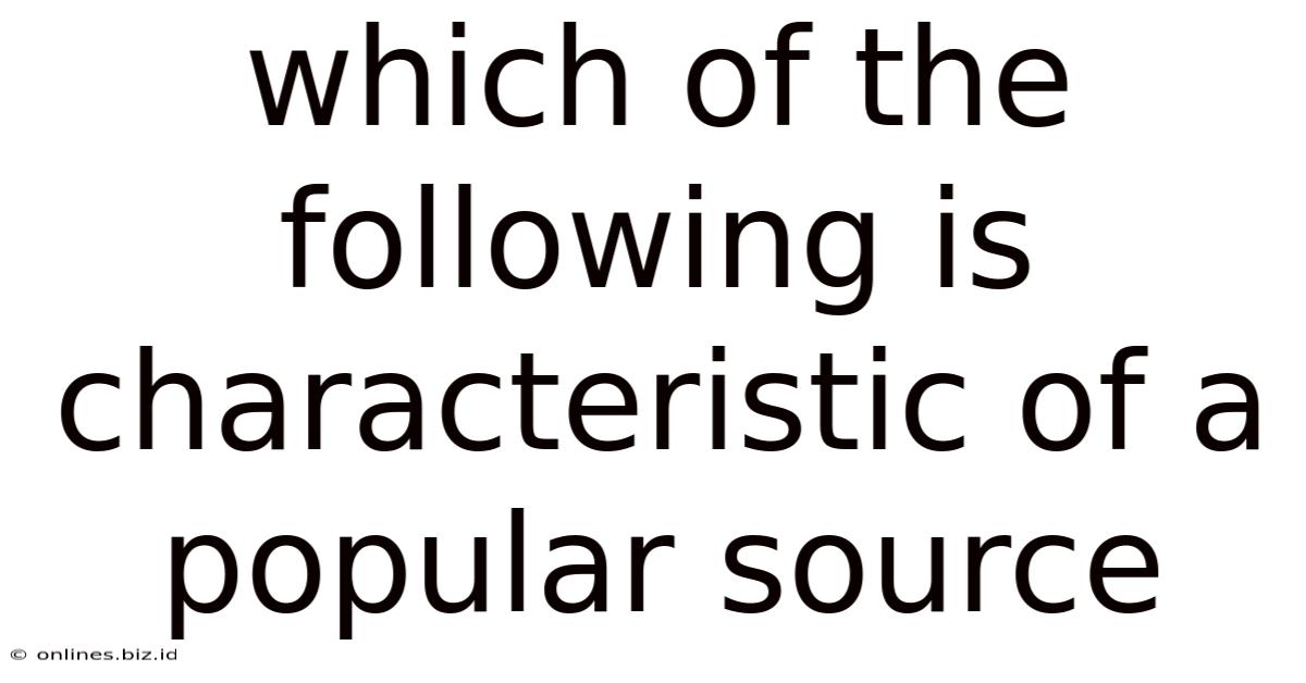 Which Of The Following Is Characteristic Of A Popular Source