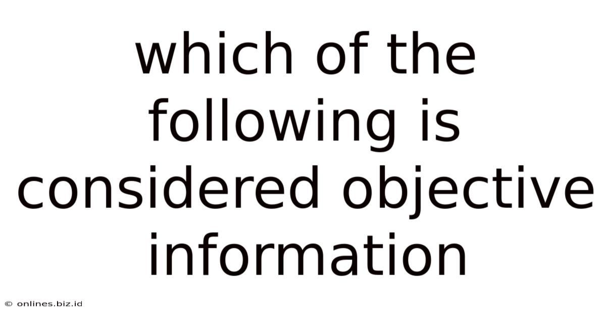 Which Of The Following Is Considered Objective Information