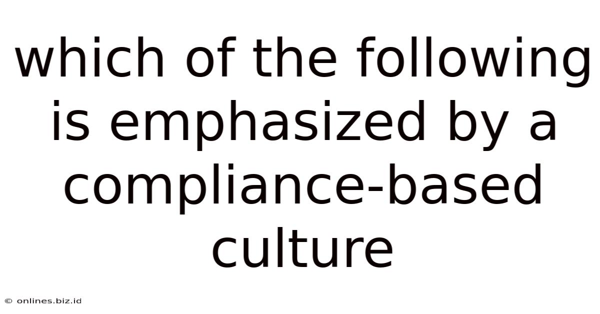 Which Of The Following Is Emphasized By A Compliance-based Culture