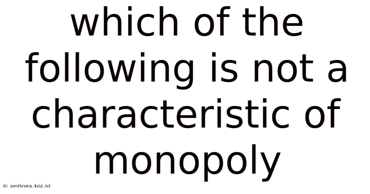 Which Of The Following Is Not A Characteristic Of Monopoly