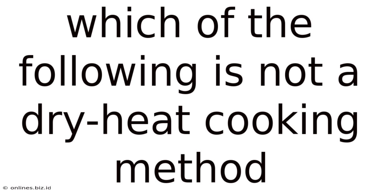 Which Of The Following Is Not A Dry-heat Cooking Method