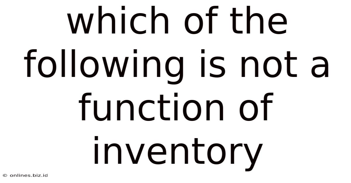 Which Of The Following Is Not A Function Of Inventory