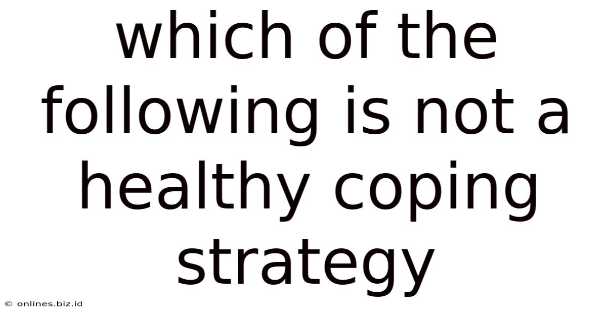Which Of The Following Is Not A Healthy Coping Strategy