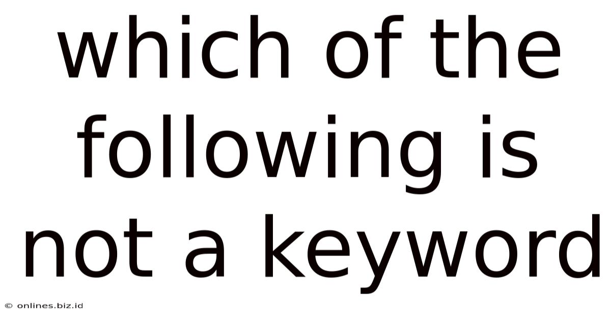 Which Of The Following Is Not A Keyword