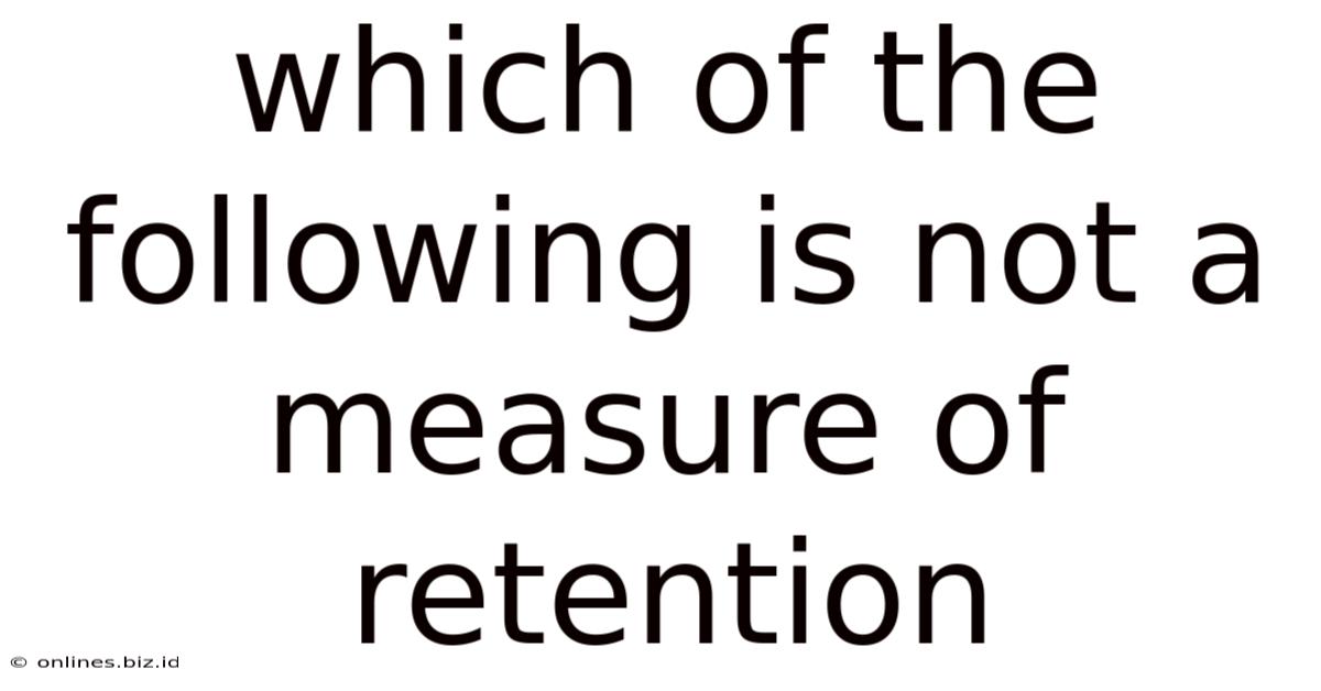 Which Of The Following Is Not A Measure Of Retention